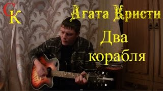 ДВА КОРАБЛЯ - Агата Кристи (Бой+ПРАВИЛЬНЫЕ аккорды) кавер