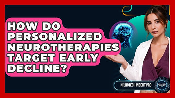 How Do Personalized Neurotherapies Target Early Decline? - Neurotech Insight Pro