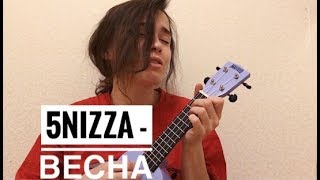 5NIZZA -ВЕСНА (укулеле кавер)