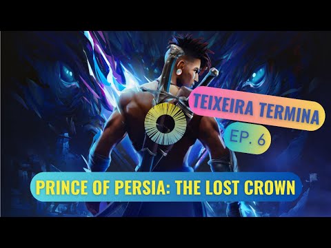 Prince of Persia: The Lost Crown | Teixeira Termina (Ep. 6)
