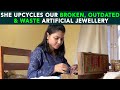 She Upcycles Our Broken, Outdated & Waste Artificial Jewellery | Anuj Ramatri - An EcoFreak