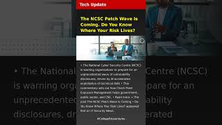 The NCSC Patch Wave Is Coming. Do You Know Where Your Risk Lives? | Tech Update | Latest Tech News 2