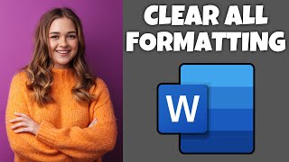 How To Clear All Formatting In Microsoft Word | Step By Step Guide - Microsoft Word Tutorial