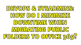 DevOps & SysAdmins: How do I minimize downtime when migrating public folders to Office 365?
