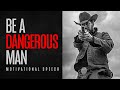 Be a dangerous man  heavy motivational speech feat rip wheeler from yellowstone