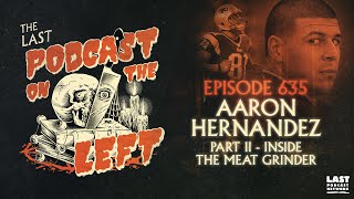 Episode 635: Aaron Hernandez Part II - Inside the Meat Grinder