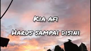 Kia AFI - Harus Sampai Disini (Lirik)