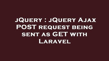 jQuery : jQuery Ajax POST request being sent as GET with Laravel