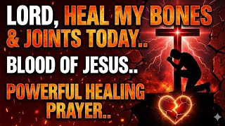LORD, HEAL MY BONES & JOINTS TODAY! 🩸 Blood of Jesus: Powerful Healing Prayer (IMMEDIATE RELIEF)