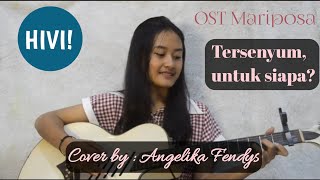 HIVI!  -  Tersenyum, untuk siapa? OST MARIPOSA COVER BY : Angelika Fendys)