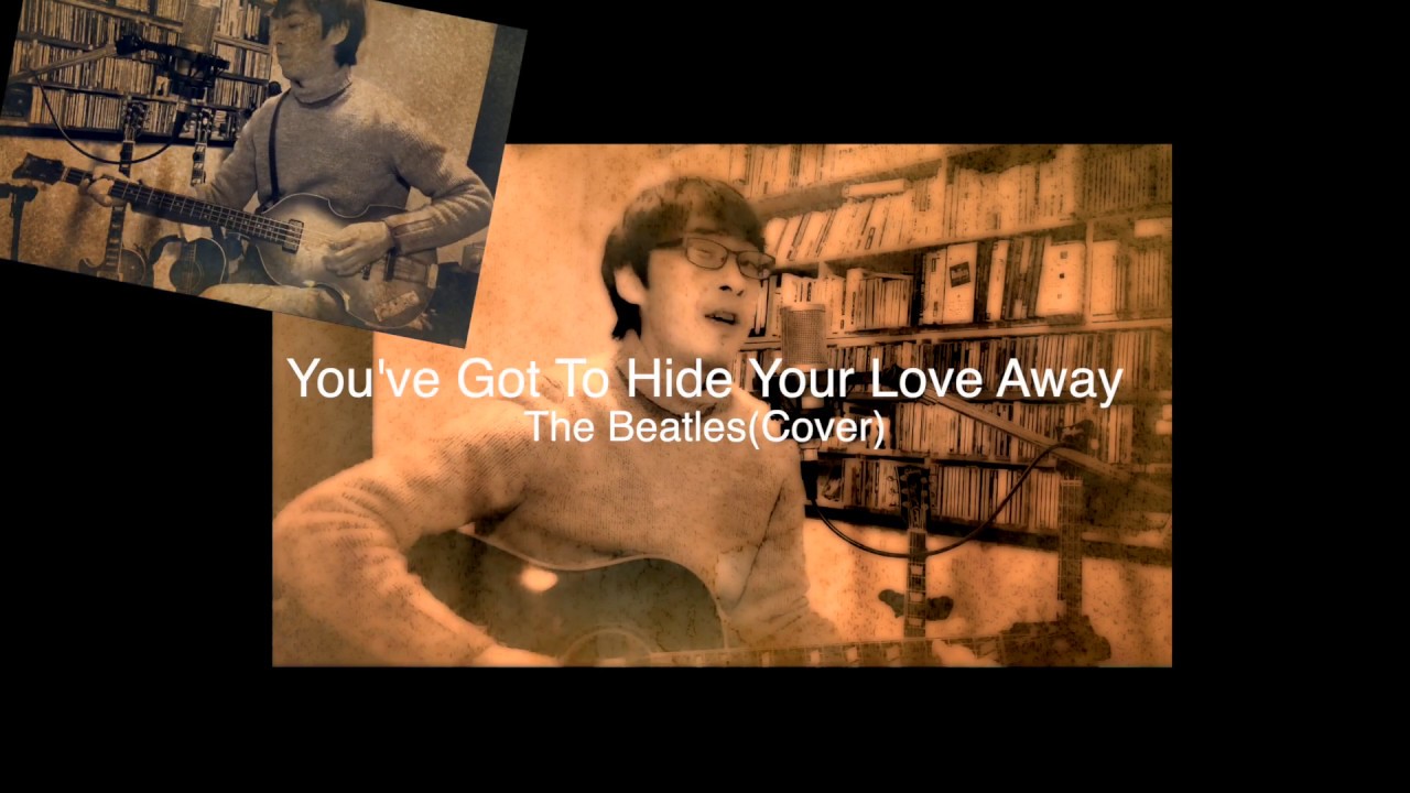 You've Got To Hide Your Love Away_The Beatles(Cover) YouTube You've Got To Hide Your Love Away_The Beatles(Cover) YouTube