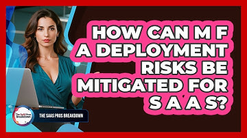 How Can MFA Deployment Risks Be Mitigated for SaaS?