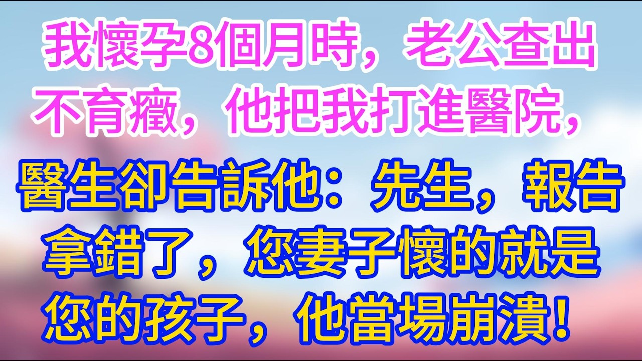 我懷孕8個月時，老公查出不育癥，他把我打進醫院，醫生卻告訴他：先生，報告拿錯了，您妻子肚子裏的就是您的孩子，他當場崩潰！#夜讀人生  #情感故事 #小三故事 #外遇 #婚外情 #背叛 #愛情糾葛