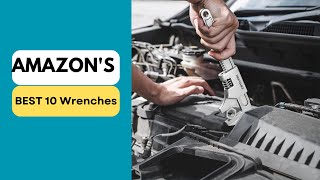 AMAZON'S BEST 10 Wrenches You Need RIGHT NOW!