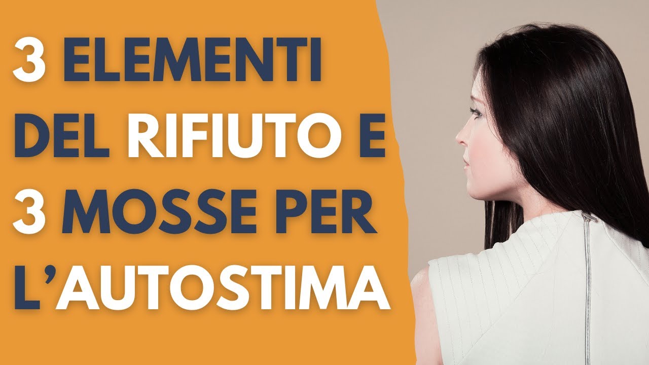 3 elementi del rifiuto e 3 mosse per l'autostima. - YouTube