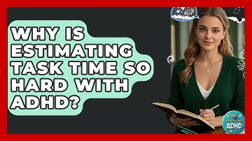 Why Is Estimating Task Time So Hard With ADHD? - Managing Your ADHD