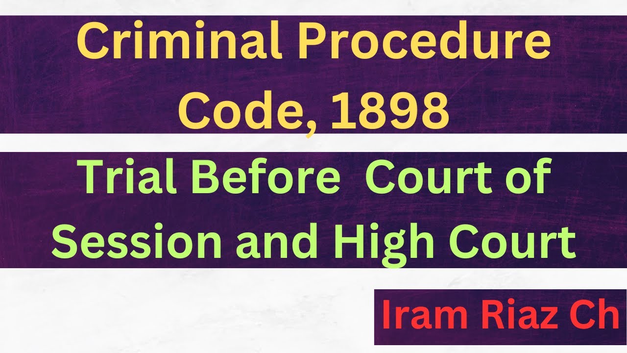 Trial Before Court of Session and High Court // Criminal Procedure Code, 1898 // Iram Riaz Ch