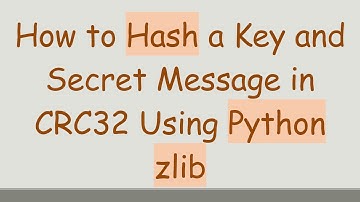 How to Hash a Key and Secret Message in CRC32 Using Python zlib
