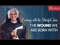 “The wound we are born with” – Evenings with the Merciful Jesus