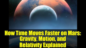 How Time Moves Faster on Mars: Gravity, Motion, and Relativity Explained