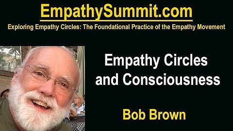 EMPATHY SUMMIT:  Empathy Circles and Consciousness - Bob Brown