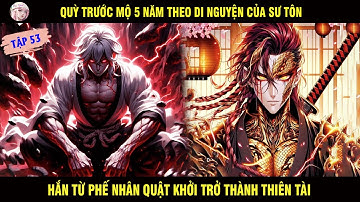 QUỲ TRƯỚC MỘ 5 NĂM THEO DI NGUYỆN CỦA SƯ TÔN HẮN TỪ MỘT PHẾ NHÂN QUẬT KHỞI THÀNH THIÊN TÀI TẬP 53
