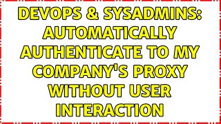 Celebrity DevOps & SysAdmins: Automatically authenticate to my company's proxy without user interaction Profile