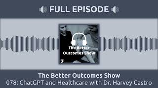 078: ChatGPT and Healthcare with Dr. Harvey Castro | The Better Outcomes Show