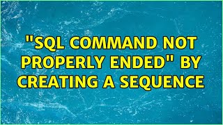 "SQL command not properly ended" by creating a sequence (2 Solutions!!)