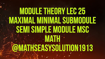 MODULE THEORY LEC 25 MAXIMAL MINIMAL SUBMODULE SEMI SIMPLE MODULE MSc math @mathseasysolution1913