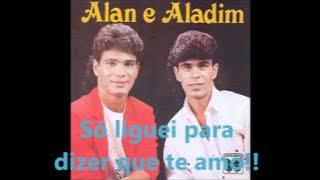 Alan e Aladim - Só liguei para dizer que eu Te Amo!