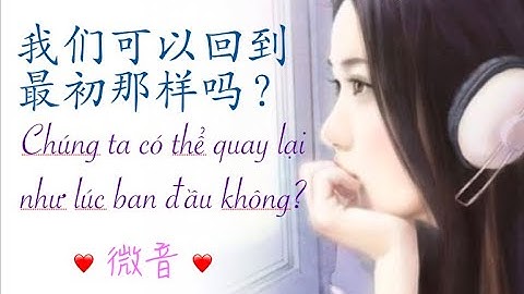 [Luyện nghe tiếng trung_感情生活]__Chúng ta có thể quay lại như lúc ban đầu_Vi Âm