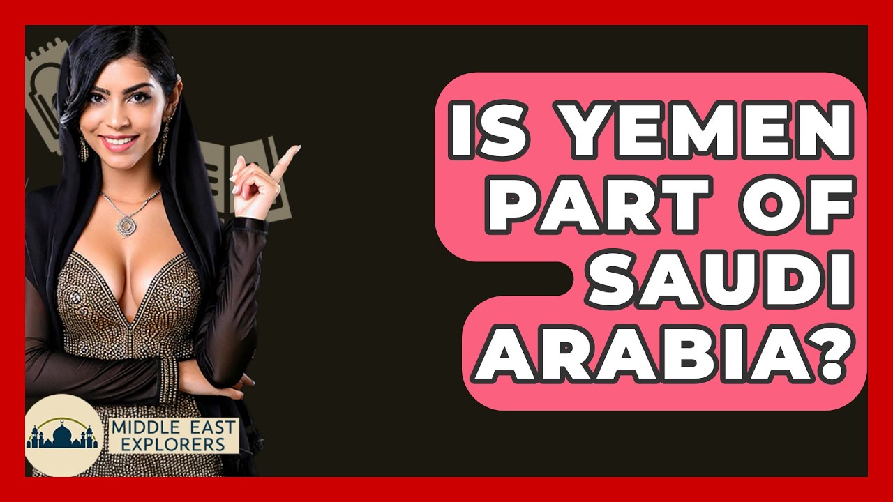Is Yemen Part of Saudi Arabia? - Middle East Explorers