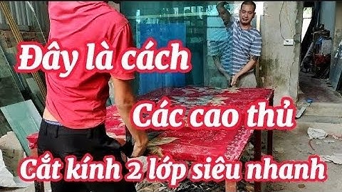 Chia sẻ cách cắt kính 2 lớp _ đây là cách mà các cao thủ cắt kính 2 lớp