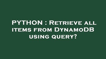 PYTHON : Retrieve all items from DynamoDB using query?