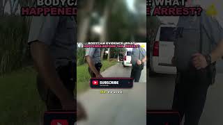 Bodycam Evidence: What Happened Before the Arrest?
