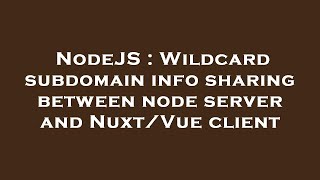 NodeJS : Wildcard subdomain info sharing between node server and Nuxt/Vue client
