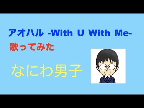 アオハル -With U With Me- 歌ってみた