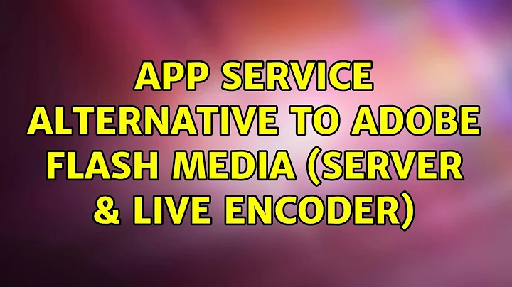 Ubuntu: App service alternative to Adobe Flash Media (Server & Live Encoder) (3 Solutions!!)