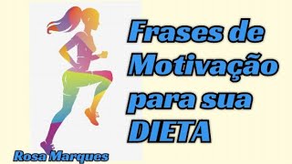 FRASES DE MOTIVAÇÃO PARA A SUA DIETA | Por: Rosa Marques