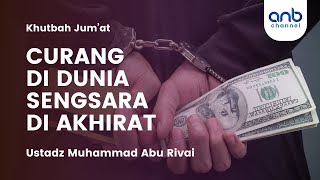 Khutbah Jum'at - Curang di Dunia Sengasara di Akhirat | Ustadz Muhammad Abu Rivai