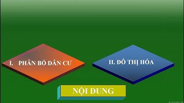 BÀI 21. PHÂN BỐ DÂN CƯ VÀ ĐÔ THỊ HÓA