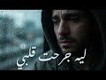 ليه جرحت قلبي أغنية عربية حزينة عن الخيانة Sad Emotional Arabic Song 