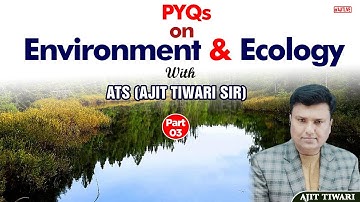 L3 - PYQs on Environment and Ecology UPSC CSE by Ajit Tiwari sir