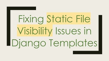 Fixing Static File Visibility Issues in Django Templates