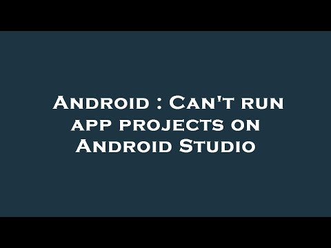 Android : Can't run app projects on Android Studio