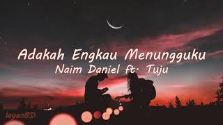 Download Lagu 8D | Naim Daniel ft. Tuju - Adakah Engkau Menungguku [Lirik] MP3