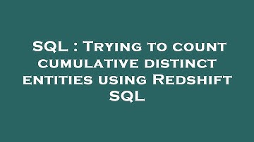 SQL : Trying to count cumulative distinct entities using Redshift SQL