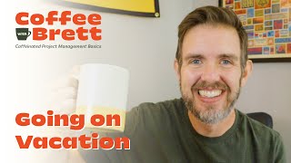 How to Plan for Projects Before Going on Vacation | Coffee with Brett