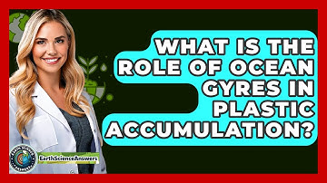 What Is The Role Of Ocean Gyres In Plastic Accumulation? - Earth Science Answers